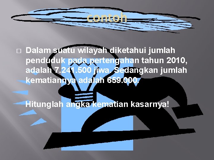 contoh � Dalam suatu wilayah diketahui jumlah penduduk pada pertengahan tahun 2010, adalah 7.