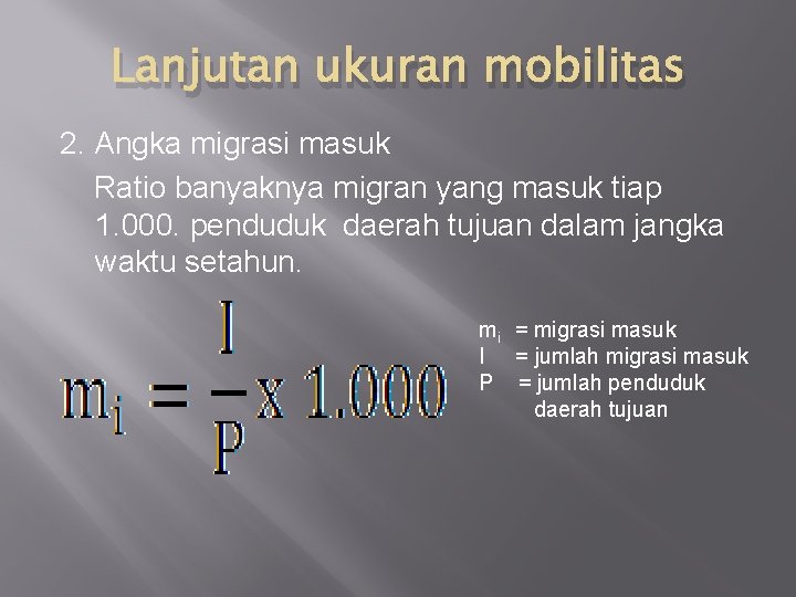 Lanjutan ukuran mobilitas 2. Angka migrasi masuk Ratio banyaknya migran yang masuk tiap 1.