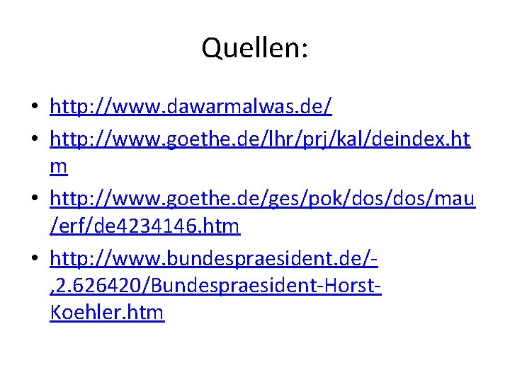 Quellen: • http: //www. dawarmalwas. de/ • http: //www. goethe. de/lhr/prj/kal/deindex. ht m •