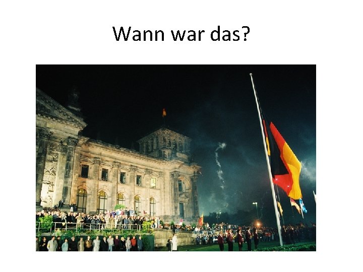 Wann war das? 