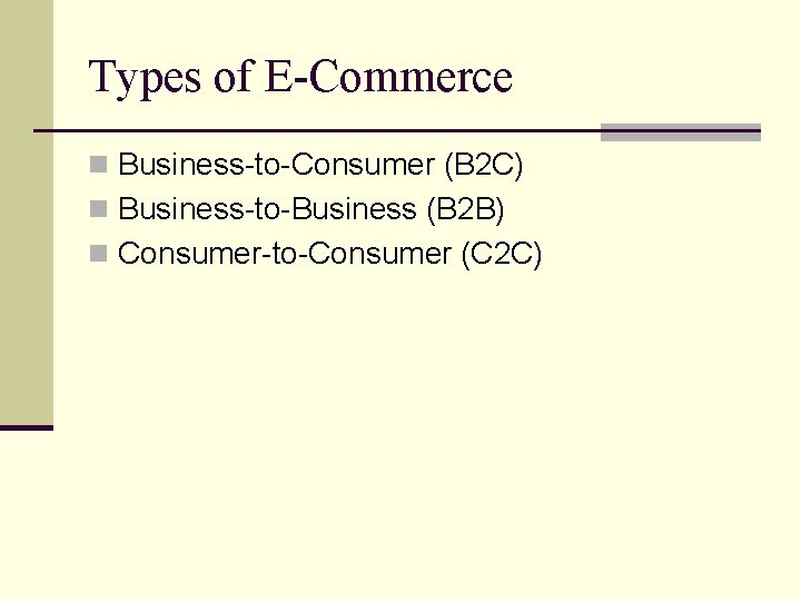 Types of E-Commerce n Business-to-Consumer (B 2 C) n Business-to-Business (B 2 B) n