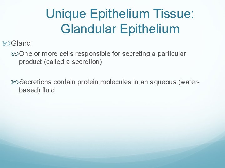 Unique Epithelium Tissue: Glandular Epithelium Gland One or more cells responsible for secreting a Unique Epithelium Tissue: Glandular Epithelium Gland One or more cells responsible for secreting a