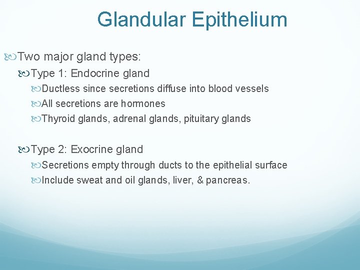 Glandular Epithelium Two major gland types: Type 1: Endocrine gland Ductless since secretions diffuse Glandular Epithelium Two major gland types: Type 1: Endocrine gland Ductless since secretions diffuse