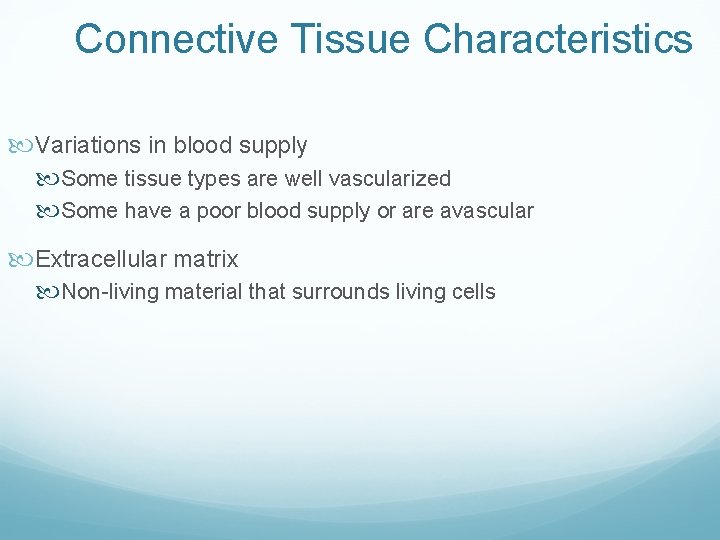 Connective Tissue Characteristics Variations in blood supply Some tissue types are well vascularized Some