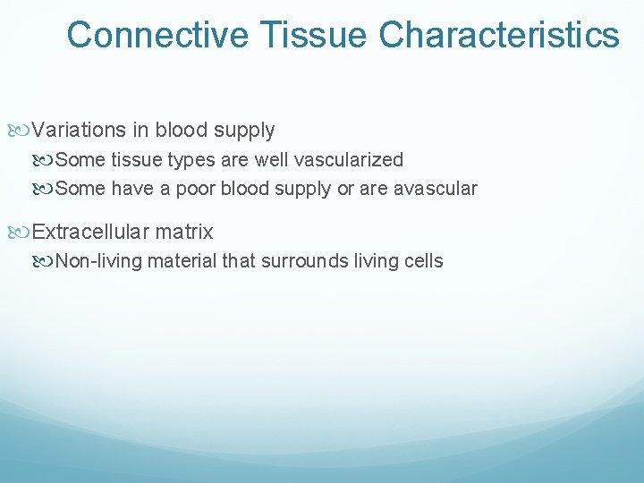Connective Tissue Characteristics Variations in blood supply Some tissue types are well vascularized Some Connective Tissue Characteristics Variations in blood supply Some tissue types are well vascularized Some