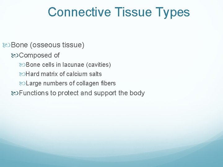 Connective Tissue Types Bone (osseous tissue) Composed of Bone cells in lacunae (cavities) Hard