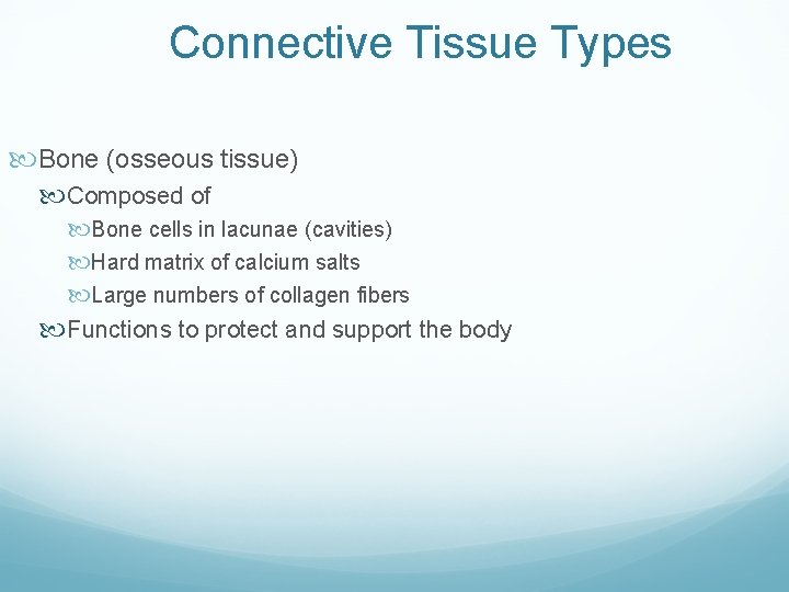 Connective Tissue Types Bone (osseous tissue) Composed of Bone cells in lacunae (cavities) Hard Connective Tissue Types Bone (osseous tissue) Composed of Bone cells in lacunae (cavities) Hard