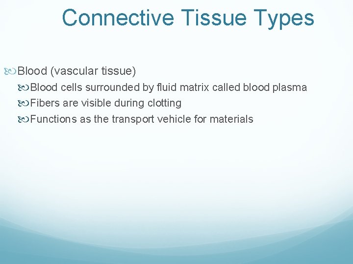 Connective Tissue Types Blood (vascular tissue) Blood cells surrounded by fluid matrix called blood