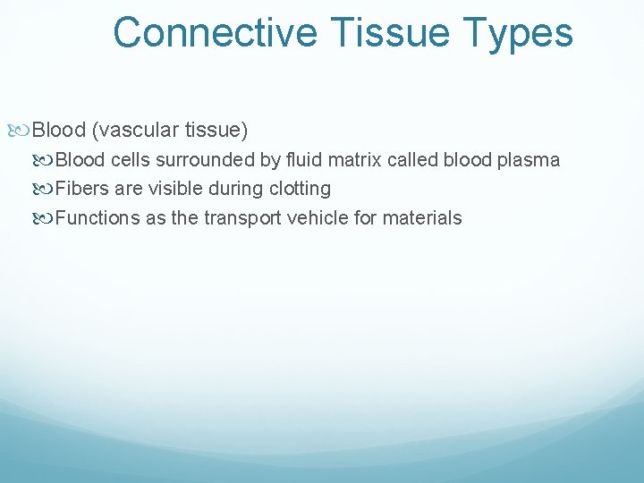 Connective Tissue Types Blood (vascular tissue) Blood cells surrounded by fluid matrix called blood Connective Tissue Types Blood (vascular tissue) Blood cells surrounded by fluid matrix called blood