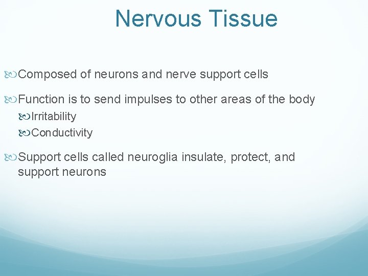 Nervous Tissue Composed of neurons and nerve support cells Function is to send impulses