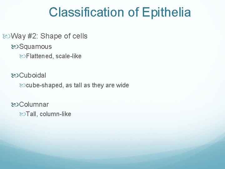 Classification of Epithelia Way #2: Shape of cells Squamous Flattened, scale-like Cuboidal cube-shaped, as