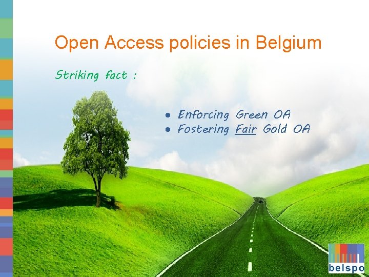 Open Access policies in Belgium Striking fact : Enforcing Green OA Fostering Fair Gold