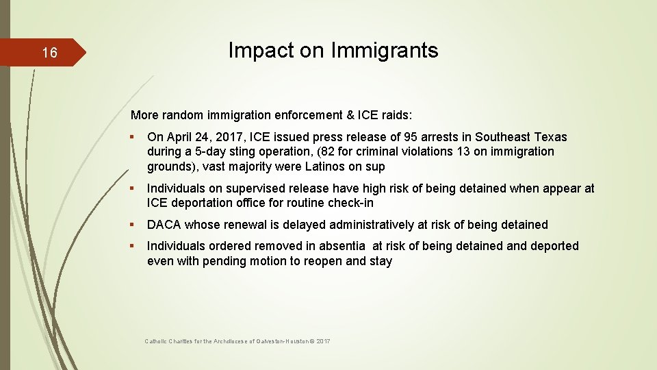 Impact on Immigrants 16 More random immigration enforcement & ICE raids: § On April