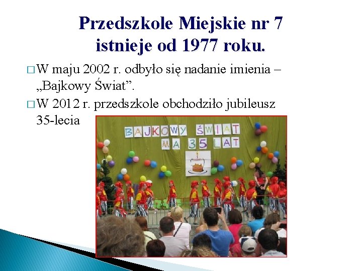 Przedszkole Miejskie nr 7 istnieje od 1977 roku. � W maju 2002 r. odbyło