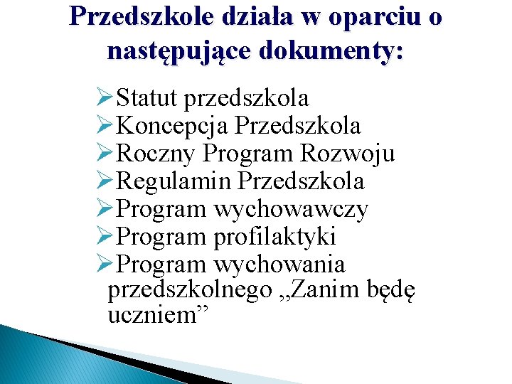 Przedszkole działa w oparciu o następujące dokumenty: ØStatut przedszkola ØKoncepcja Przedszkola ØRoczny Program Rozwoju