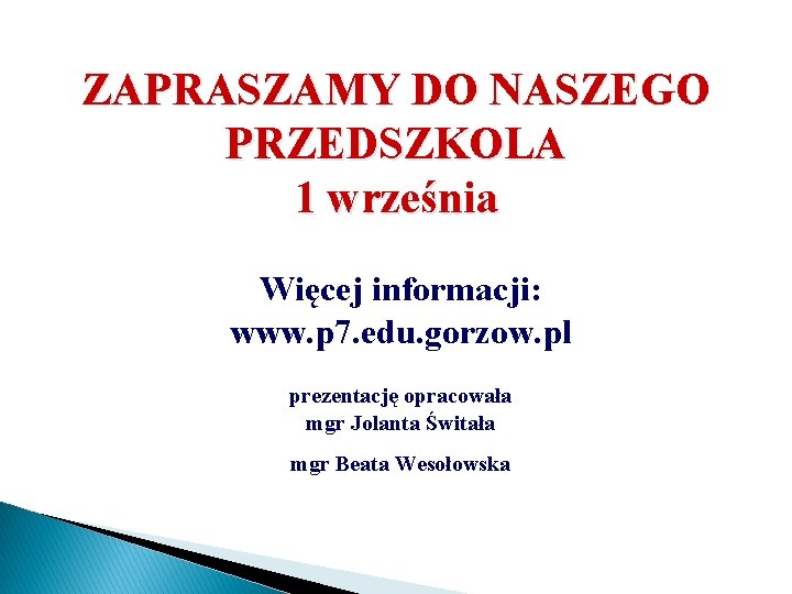 ZAPRASZAMY DO NASZEGO PRZEDSZKOLA 1 września Więcej informacji: www. p 7. edu. gorzow. pl