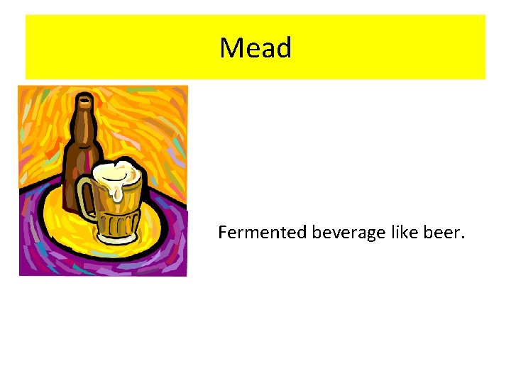 Mead Fermented beverage like beer. 