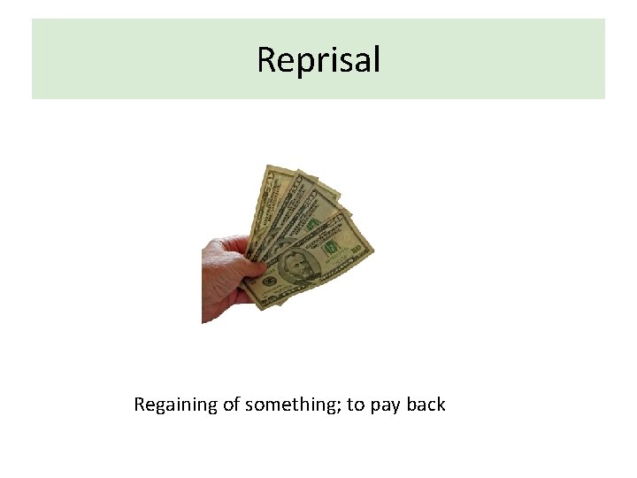 Reprisal Regaining of something; to pay back 