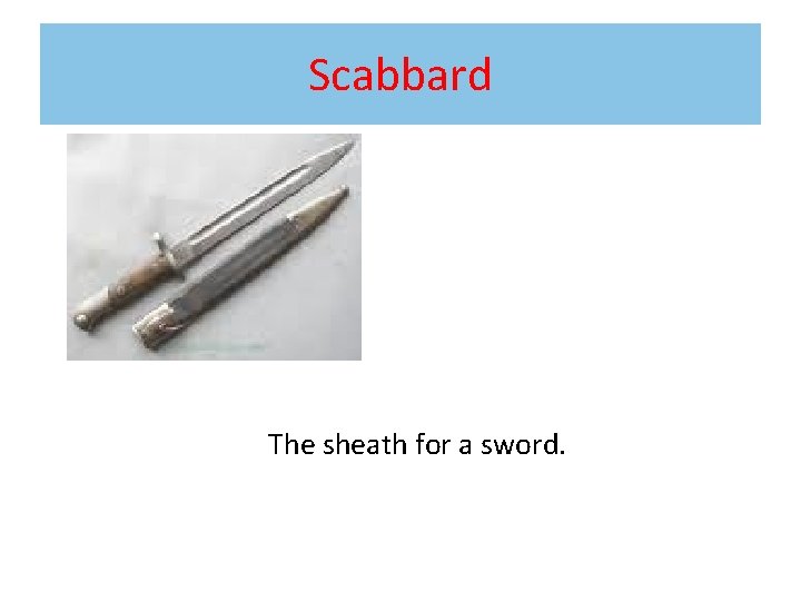 Scabbard The sheath for a sword. 