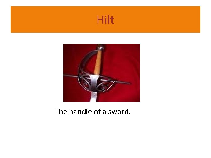 Hilt The handle of a sword. 