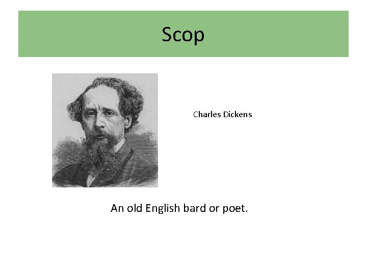 Scop Charles Dickens An old English bard or poet. 