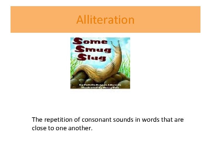 Alliteration The repetition of consonant sounds in words that are close to one another.