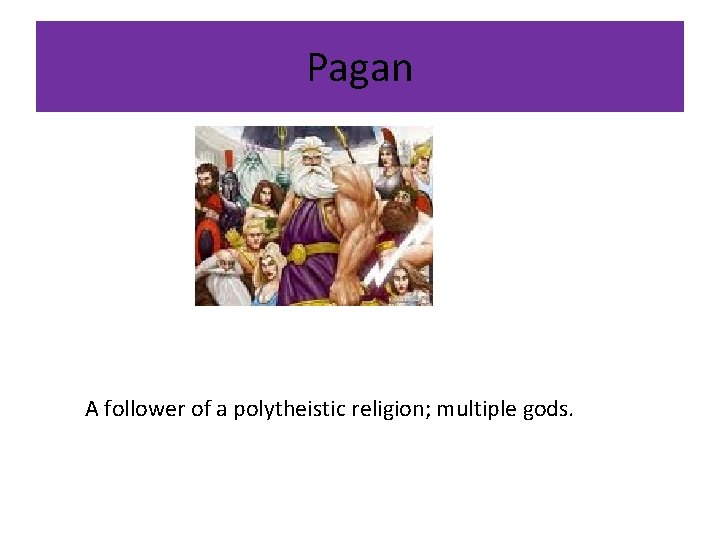 Pagan A follower of a polytheistic religion; multiple gods. 