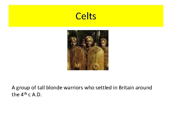 Celts A group of tall blonde warriors who settled in Britain around the 4