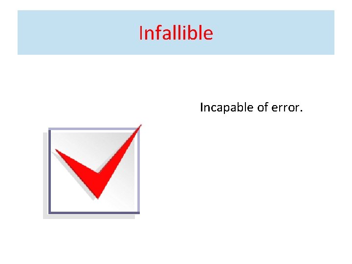 Infallible Incapable of error. 