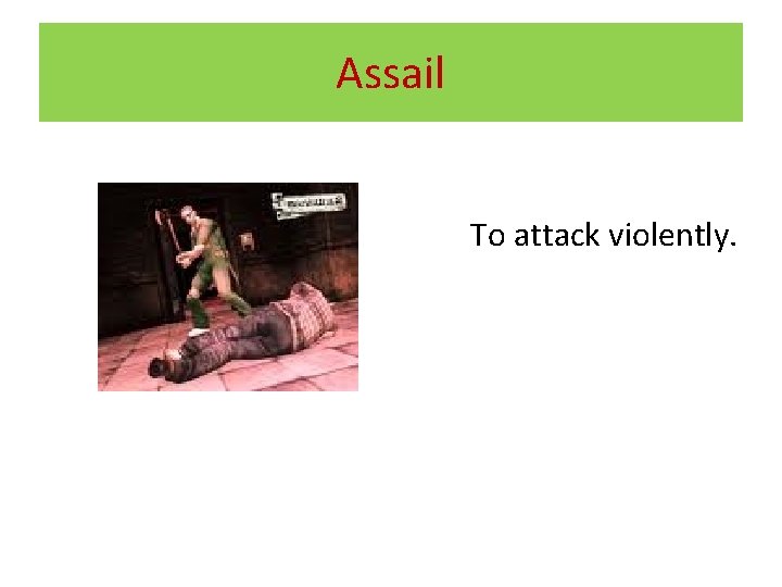 Assail To attack violently. 