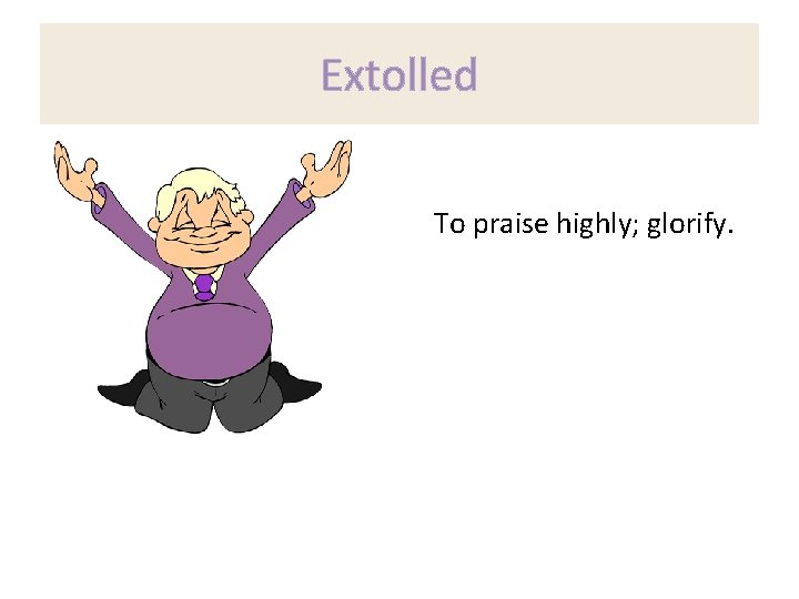 Extolled To praise highly; glorify. 