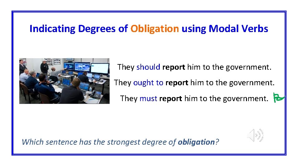 Indicating Degrees of Obligation using Modal Verbs They should report him to the government.