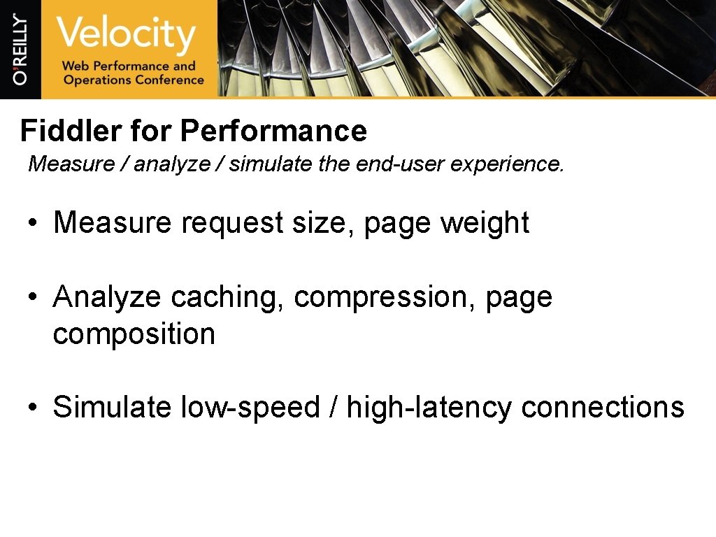 Fiddler for Performance Measure / analyze / simulate the end-user experience. • Measure request