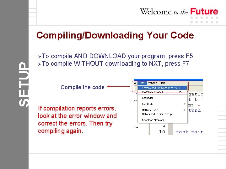 Compiling/Downloading Your Code SETUP ØTo compile AND DOWNLOAD your program, press F 5 ØTo
