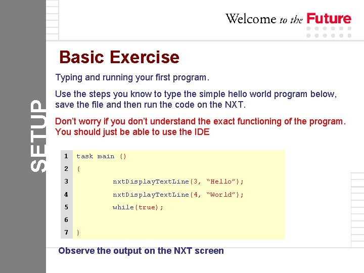 Basic Exercise SETUP Typing and running your first program. Use the steps you know