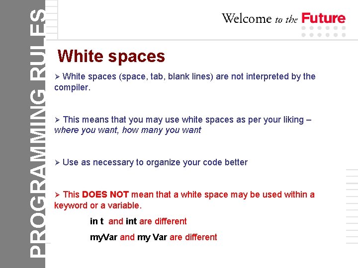 PROGRAMMING RULES White spaces (space, tab, blank lines) are not interpreted by the compiler.