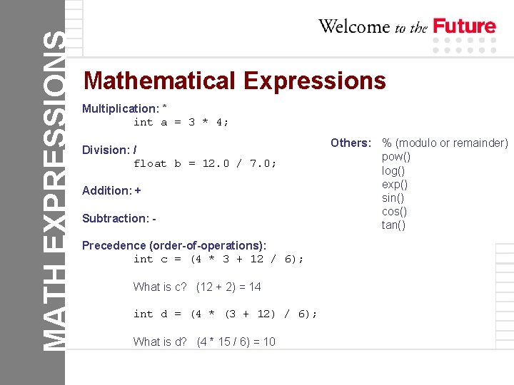 MATH EXPRESSIONS Mathematical Expressions Multiplication: * int a = 3 * 4; Division: /