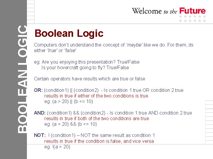 BOOLEAN LOGIC Boolean Logic Computers don’t understand the concept of ‘maybe’ like we do.