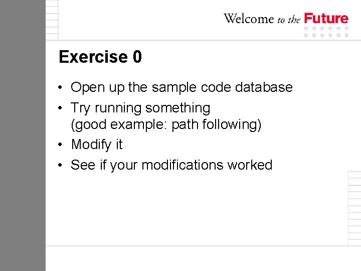 Exercise 0 • Open up the sample code database • Try running something (good