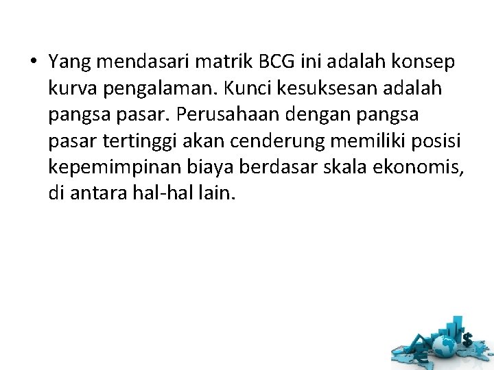  • Yang mendasari matrik BCG ini adalah konsep kurva pengalaman. Kunci kesuksesan adalah