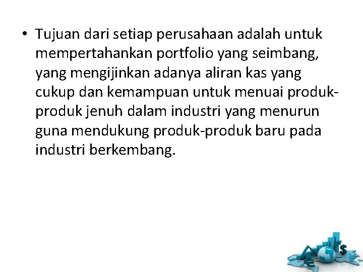 • Tujuan dari setiap perusahaan adalah untuk mempertahankan portfolio yang seimbang, yang mengijinkan • Tujuan dari setiap perusahaan adalah untuk mempertahankan portfolio yang seimbang, yang mengijinkan