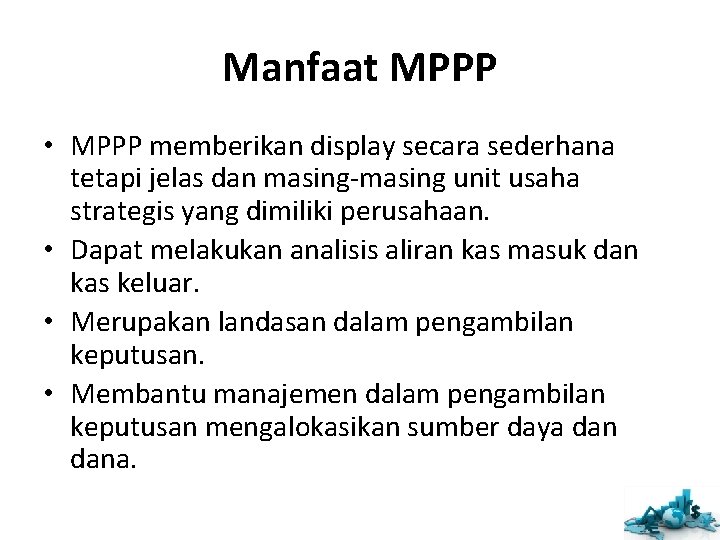 Manfaat MPPP • MPPP memberikan display secara sederhana tetapi jelas dan masing-masing unit usaha Manfaat MPPP • MPPP memberikan display secara sederhana tetapi jelas dan masing-masing unit usaha