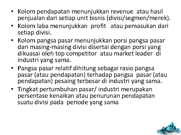 • Kolom pendapatan menunjukkan revenue atau hasil penjualan dari setiap unit bisnis (divisi/segmen/merek). • Kolom pendapatan menunjukkan revenue atau hasil penjualan dari setiap unit bisnis (divisi/segmen/merek).
