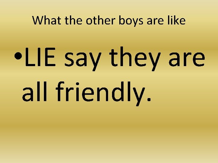 What the other boys are like • LIE say they are all friendly. 