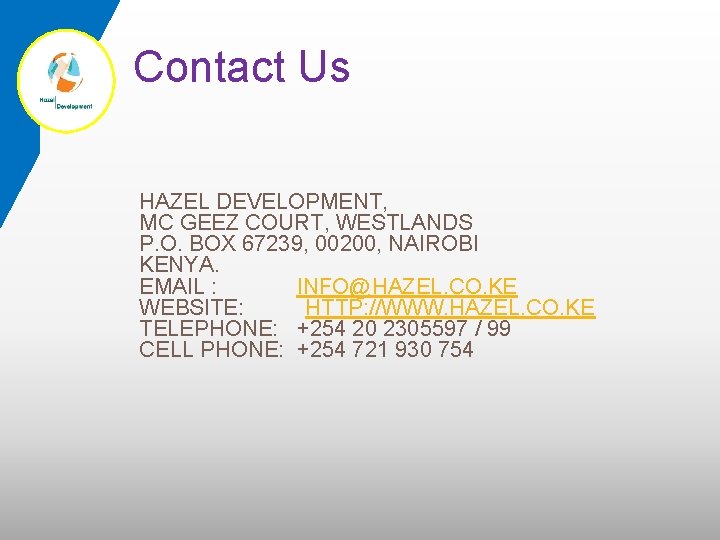 Contact Us HAZEL DEVELOPMENT, MC GEEZ COURT, WESTLANDS P. O. BOX 67239, 00200, NAIROBI