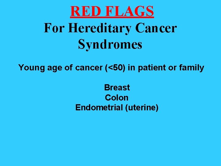 RED FLAGS For Hereditary Cancer Syndromes Young age of cancer (<50) in patient or