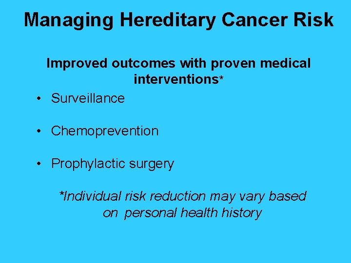 Managing Hereditary Cancer Risk Improved outcomes with proven medical interventions* • Surveillance • Chemoprevention