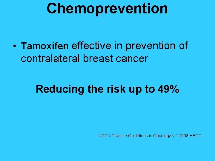 Chemoprevention • Tamoxifen effective in prevention of contralateral breast cancer Reducing the risk up