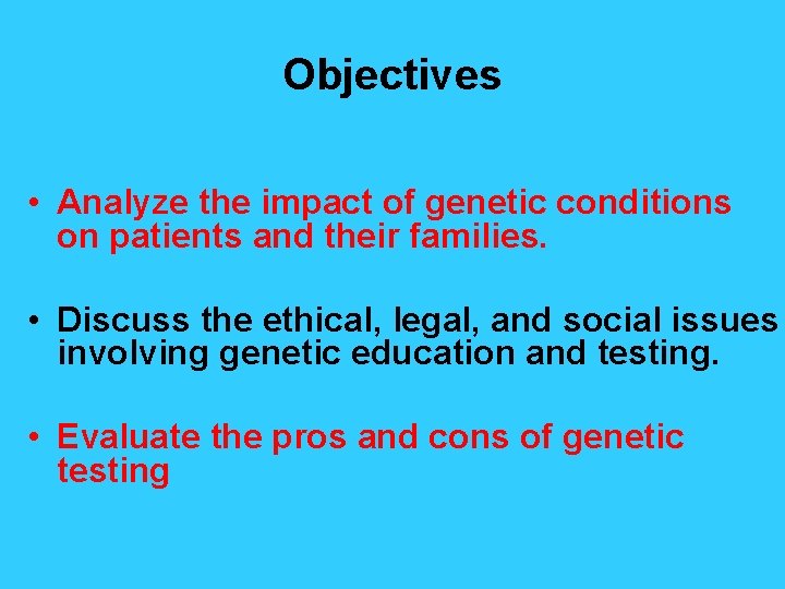 Objectives • Analyze the impact of genetic conditions on patients and their families. •