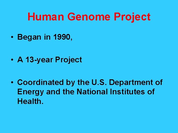 Human Genome Project • Began in 1990, • A 13 -year Project • Coordinated